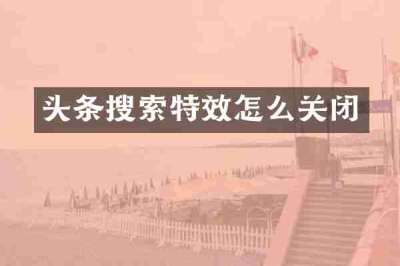头条搜索特效怎么关闭