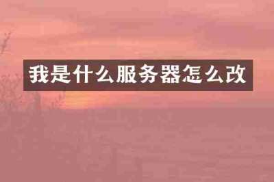 我是什么服务器怎么改