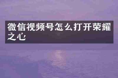 微信视频号怎么打开荣耀之心