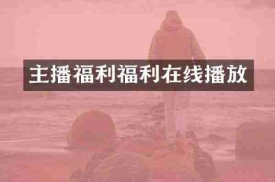 主播福利福利在线播放