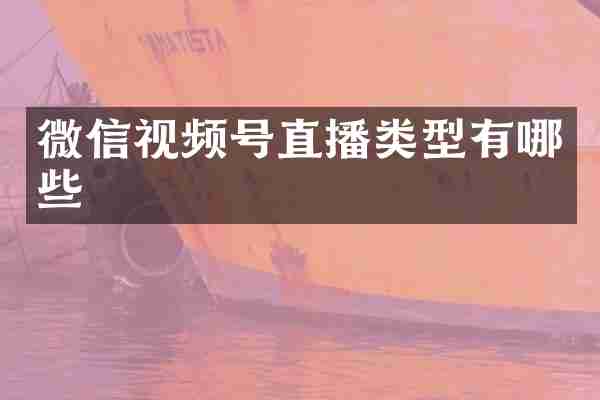 微信视频号直播类型有哪些