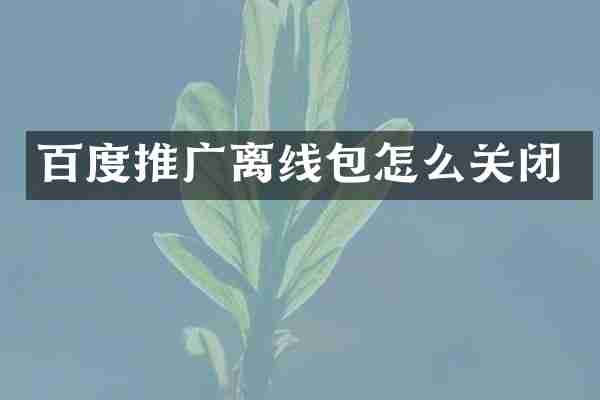 百度推广离线包怎么关闭