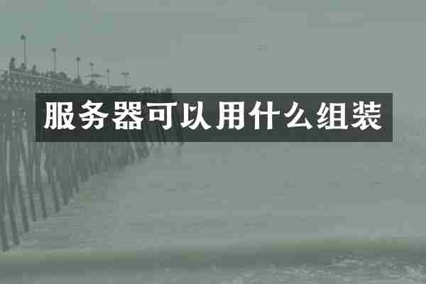 服务器可以用什么组装