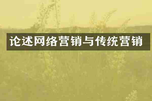 论述网络营销与传统营销