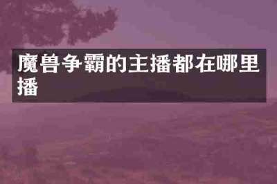 魔兽争霸的主播都在哪里播