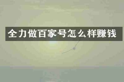 全力做百家号怎么样赚钱