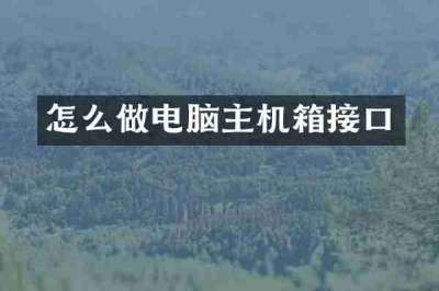 怎么做电脑主机箱接口