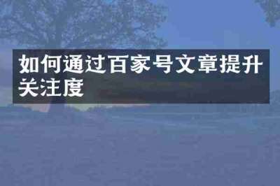如何通过百家号文章提升关注度