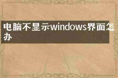 电脑不显示windows界面怎么办