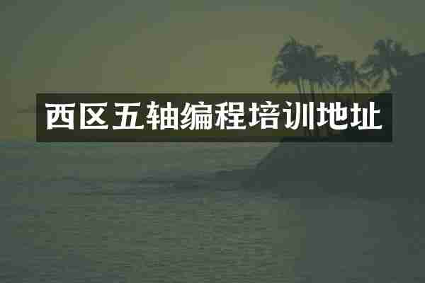西区五轴编程培训地址