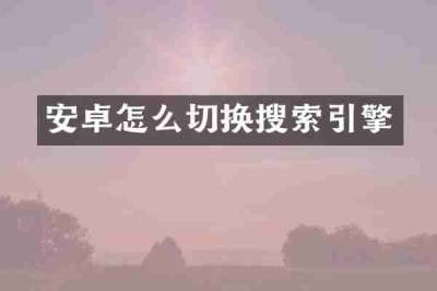 安卓怎么切换搜索引擎