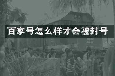 百家号怎么样才会被封号