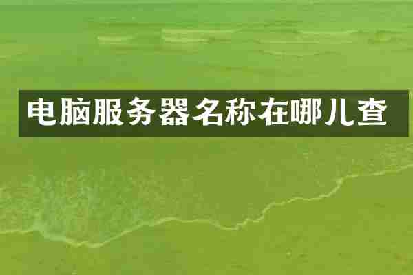 电脑服务器名称在哪儿查