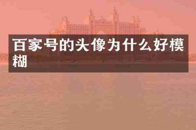 百家号的头像为什么好模糊