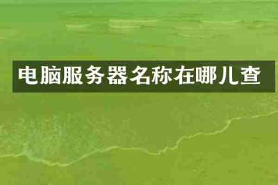 电脑服务器名称在哪儿查