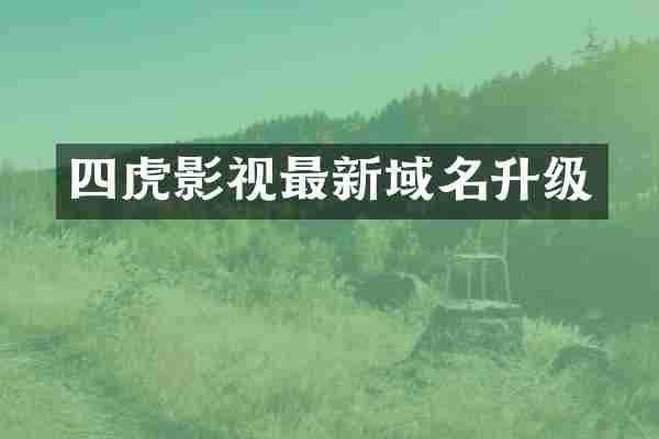 四虎影视最新域名升级