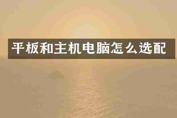 平板和主机电脑怎么选配
