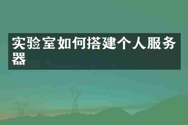实验室如何搭建个人服务器