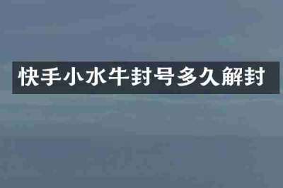 快手小水牛封号多久解封