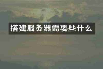 搭建服务器需要些什么