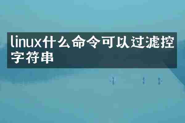 linux什么命令可以过滤控制字符串