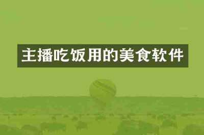主播吃饭用的美食软件
