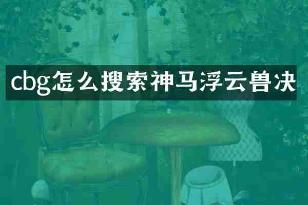 cbg怎么搜索神马浮云兽决