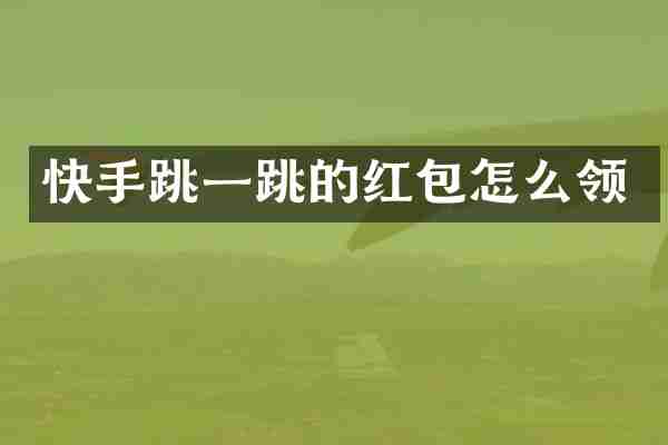 快手跳一跳的红包怎么领