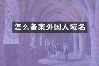 怎么备案外国人域名