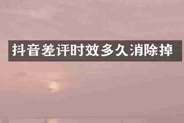 抖音差评时效多久消除掉