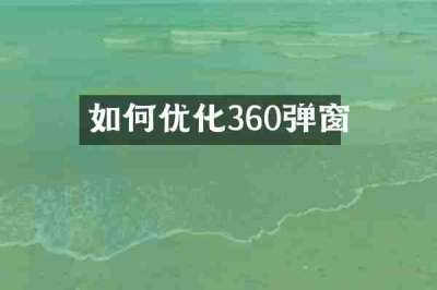 如何优化360弹窗