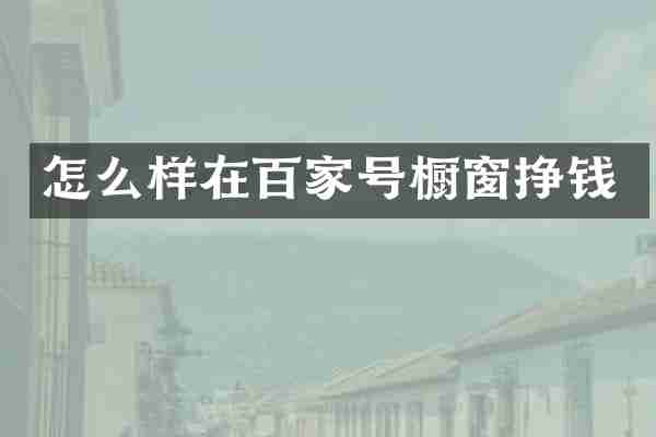 怎么样在百家号橱窗挣钱