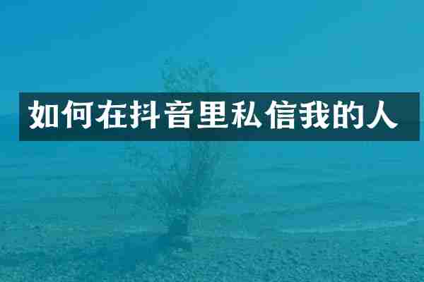 如何在抖音里私信我的人