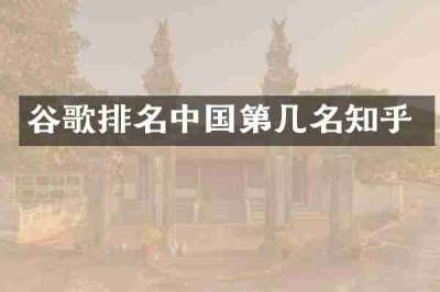 谷歌排名中国第几名知乎
