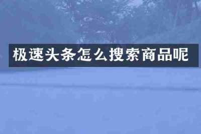 极速头条怎么搜索商品呢