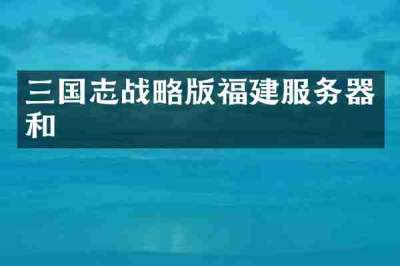 三国志战略版福建服务器和