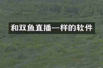 和双鱼直播一样的软件