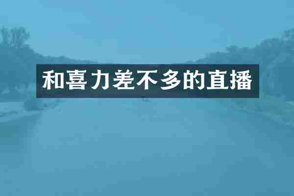 和喜力差不多的直播