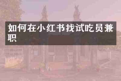 如何在小红书找试吃员兼职