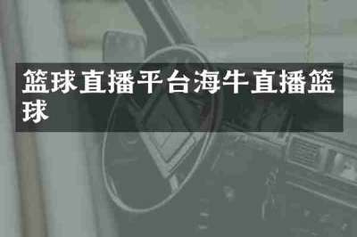 篮球直播平台海牛直播篮球