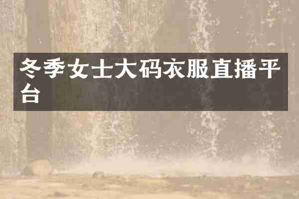 冬季女士大码衣服直播平台