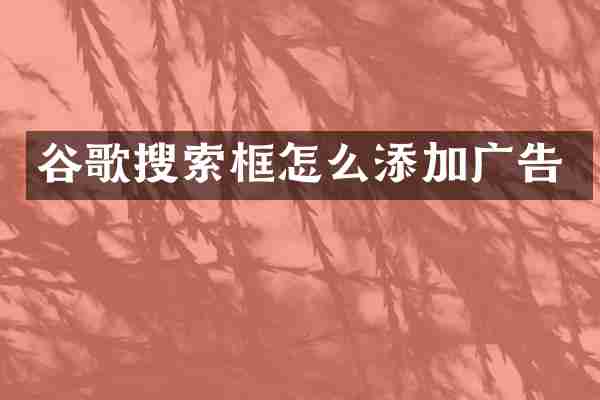 谷歌搜索框怎么添加广告