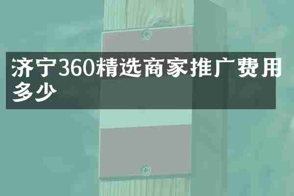 济宁360精选商家推广费用多少