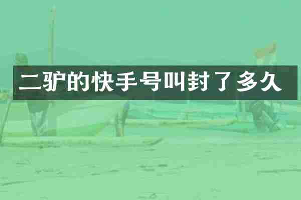 的快手号叫封了多久