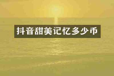 抖音甜美记忆多少币