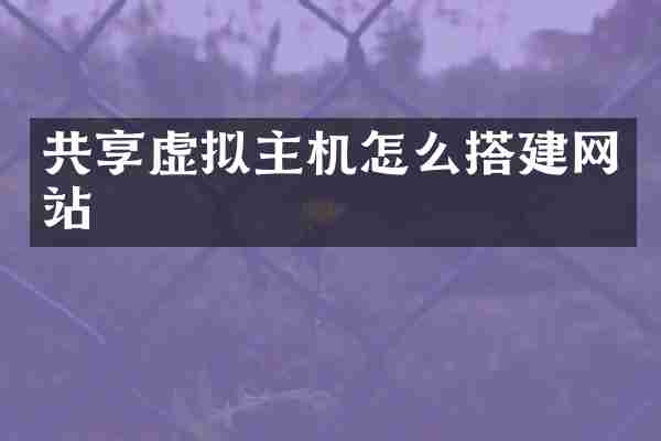 共享虚拟主机怎么搭建网站