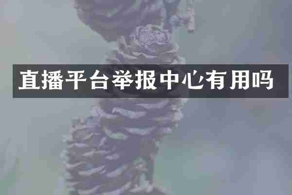 直播平台举报中心有用吗