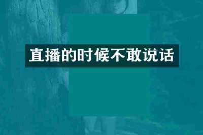 直播的时候不敢说话