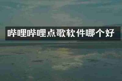 哔哩哔哩点歌软件哪个好