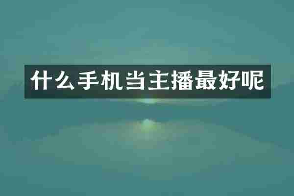 什么手机当主播最好呢